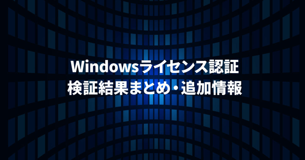 Windows ライセンス認証検証結果まとめ・追加情報