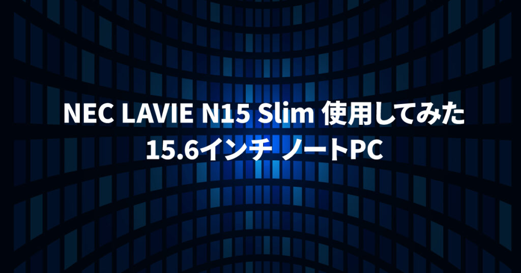 NEC LAVIE N15 Slim 使用してみた