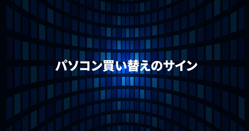 パソコン買い替えのサイン