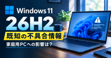 Windows 11 26H2既知の不具合情報まとめ｜家庭用PCへの影響は？